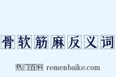 骨软筋麻反义词是什么意思的图片